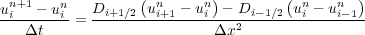                  (        )         (        )
uni+1--uni-= Di+1∕2-uni+1 --uni---Di-1∕2-uni --uni-1
   Δt                      Δx2
