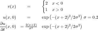                  {
                   2  x < 0
   v(x)    =       1  x > 0
                     (       2   2)
 u(x,0)    =     exp  - (x+ 2) ∕2σ σ = 0.2
∂u(x,0) =  2(x+2) exp (- (x+ 2)2∕2σ2)
∂t          σ2
     