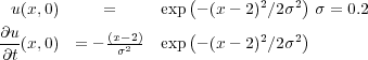                      (       2   2)
  u(x,0)     =      exp - (x - 2)∕2σ  σ = 0.2
∂u-(x,0)  = - (x-2)- exp(- (x - 2)2∕2σ2)
∂t            σ2
     