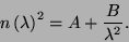 \begin{displaymath}
n\left( \lambda \right) ^{2}=A+\frac{B}{\lambda ^{2}}.
\end{displaymath}