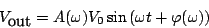 \begin{displaymath}
V_{\textrm{out}}=A(\omega )V_{0}\sin \left(\omega t+\varphi (\omega )\right)
\end{displaymath}