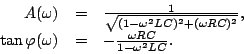 \begin{displaymath}
\begin{array}{rcl}
A(\omega ) & = & \frac{1}{\sqrt{(1-\omeg...
... (\omega ) & = & -\frac{\omega RC}{1-\omega ^{2}LC}.\end{array}\end{displaymath}