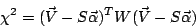 \begin{displaymath}
\chi ^{2}=(\vec{V}-S\vec{\alpha })^{T}W(\vec{V}-S\vec{\alpha })\end{displaymath}