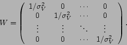 \begin{displaymath}
W=\left(\begin{array}{cccc}
1/\sigma _{V}^{2} & 0 & \cdots ...
...dots \\
0 & 0 & \cdots & 1/\sigma _{V}^{2}\end{array}\right).\end{displaymath}