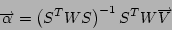 \begin{displaymath}
\overrightarrow{\alpha }=\left(S^{T}WS\right)^{-1}S^{T}W\overrightarrow{V}\end{displaymath}