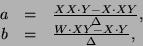 \begin{displaymath}
\begin{array}{rcl}
a & = & \frac{XX\cdot Y-X\cdot XY}{\Delta },\\
b & = & \frac{W\cdot XY-X\cdot Y}{\Delta },
\end{array}\end{displaymath}