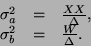 \begin{displaymath}
\begin{array}{rcl}
\sigma _{a}^{2} & = & \frac{XX}{\Delta },\\
\sigma _{b}^{2} & = & \frac{W}{\Delta }.
\end{array}\end{displaymath}