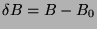 \( \delta B=B-B_{0} \)