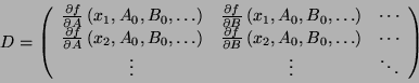 \begin{displaymath}
D=\left( \begin{array}{ccc}
\frac{\partial f}{\partial A}\le...
...ght) & \cdots \\
\vdots & \vdots & \ddots
\end{array}\right) \end{displaymath}