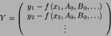 \begin{displaymath}
Y=\left( \begin{array}{c}
y_{1}-f\left( x_{1},A_{0},B_{0},\l...
..._{2},A_{0},B_{0},\ldots \right) \\
\vdots
\end{array}\right) \end{displaymath}