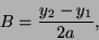 \begin{displaymath}
B=\frac{y_{2}-y_{1}}{2a},\end{displaymath}