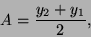 \begin{displaymath}
A=\frac{y_{2}+y_{1}}{2},\end{displaymath}