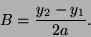 \begin{displaymath}
B=\frac{y_{2}-y_{1}}{2a}.\end{displaymath}