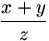 (x+y)/z